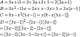 A=9a+15=3\times  \,3a+3\times  \,5=3(3a+5)\\B=3x^2-15x=3x\times  \,x-3x\times  \,5=3x(x-5)\\C=8x-x^2(5x-1)=x(8-x(5x-1))\\D=(3x-2)^2-(2x-1)(3x-2)\\=(3x-2)%5B(3x-2)-(2x-1)%5D\\=(3x-2)(3x-2-2x+1)=(3x-2)(x-1)
